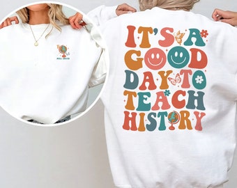 It's A Good Day To Teach History Sweatshirt, History Teacher Sweatshirt, History Lover Shirt, History Teacher Tee, Gift for History Teacher
