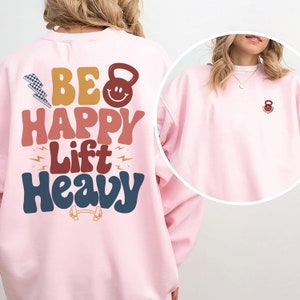 Be Happy Lift Heavy Sweatshirt, Fall Workout Apparel, Gift for Gym Lover, Workout Gift, Funny Weightlifting Shirt, Funny Workout Sweatshirt