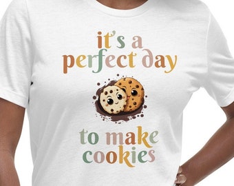It’s A Perfect Day To Make Cookies Shirt