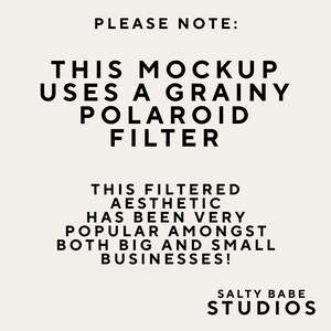 May include: A cream-colored graphic with black text that reads "PLEASE NOTE: THIS MOCKUP USES A GRAINY POLAROID FILTER. THIS FILTERED AESTHETIC HAS BEEN VERY POPULAR AMONGST BOTH BIG AND SMALL BUSINESSES!" The text "SALTY BABE STUDIOS" is at the bottom.
