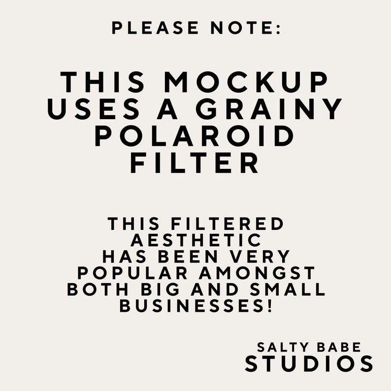 May include: A cream-colored graphic with black text that reads "PLEASE NOTE: THIS MOCKUP USES A GRAINY POLAROID FILTER. THIS FILTERED AESTHETIC HAS BEEN VERY POPULAR AMONGST BOTH BIG AND SMALL BUSINESSES!" The text "SALTY BABE STUDIOS" is at the bottom.