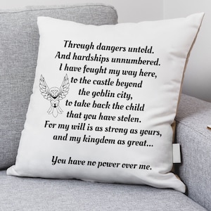May include: White throw pillow with black text and an owl illustration. The text reads: "Through dangers untold. And hardships unnumbered. I have fought my way here, to the castle beyond the goblin city, to take back the child that you have stolen. For my will is as strong as yours, and my kingdom as great... You have no power over me."