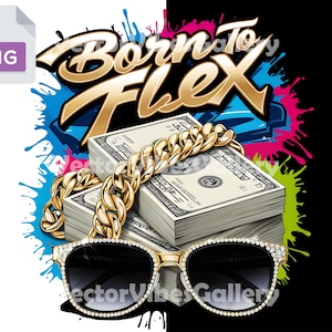 May include: A graphic design with the text "Born to Flex" in gold letters with a blue, pink, and green splatter background. A stack of cash is wrapped with a gold chain and a pair of sunglasses with rhinestones.