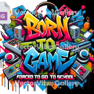 Born To Game Graffiti Png, Forced To Go to school Clipart, Gaming Sublimation Design, Printable Gift For Gamer, Games Lover Digital Print