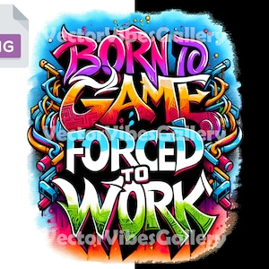 Born To Game, Forced To Work Png, Funny Gaming Sublimation Design, Printable Gift For Games Lover, Graffiti Gaming, Digital Instant Download