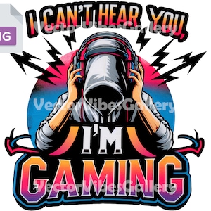 I Cant Hear You, I am Gaming Png, Sublimation Design, Printable Gift For Gamer, Video Games Lover, Gamers Shirt, Digital instant download