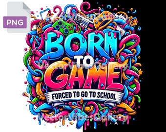 May include: A colorful illustration of the phrase "Born to Game" with a banner that reads "Forced to go to school". The illustration is surrounded by various gaming-related icons, including controllers, game cartridges, and a smartphone.