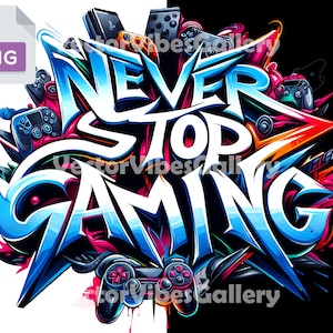 Never Stop Gaming Png, Urban Sublimation Design, Games Lover Graffiti Clipart, T-shirt DTF For Gamers, Transparent Background, 300 DPI