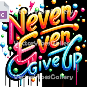 Never, Ever Give Up Png, Urban Graphic Sublimation Design, Colorful Graffiti Typography, DTF Print Shirt, Hoodie, Digital Instant Download