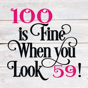 100 is Fine When You Look 59 Svg, 100th Birthday Svg, 100th Birthday Party Svg, 100 Years Old Svg, Centenarian Svg, 100 SVG/DXF/Eps/Png/JPEG