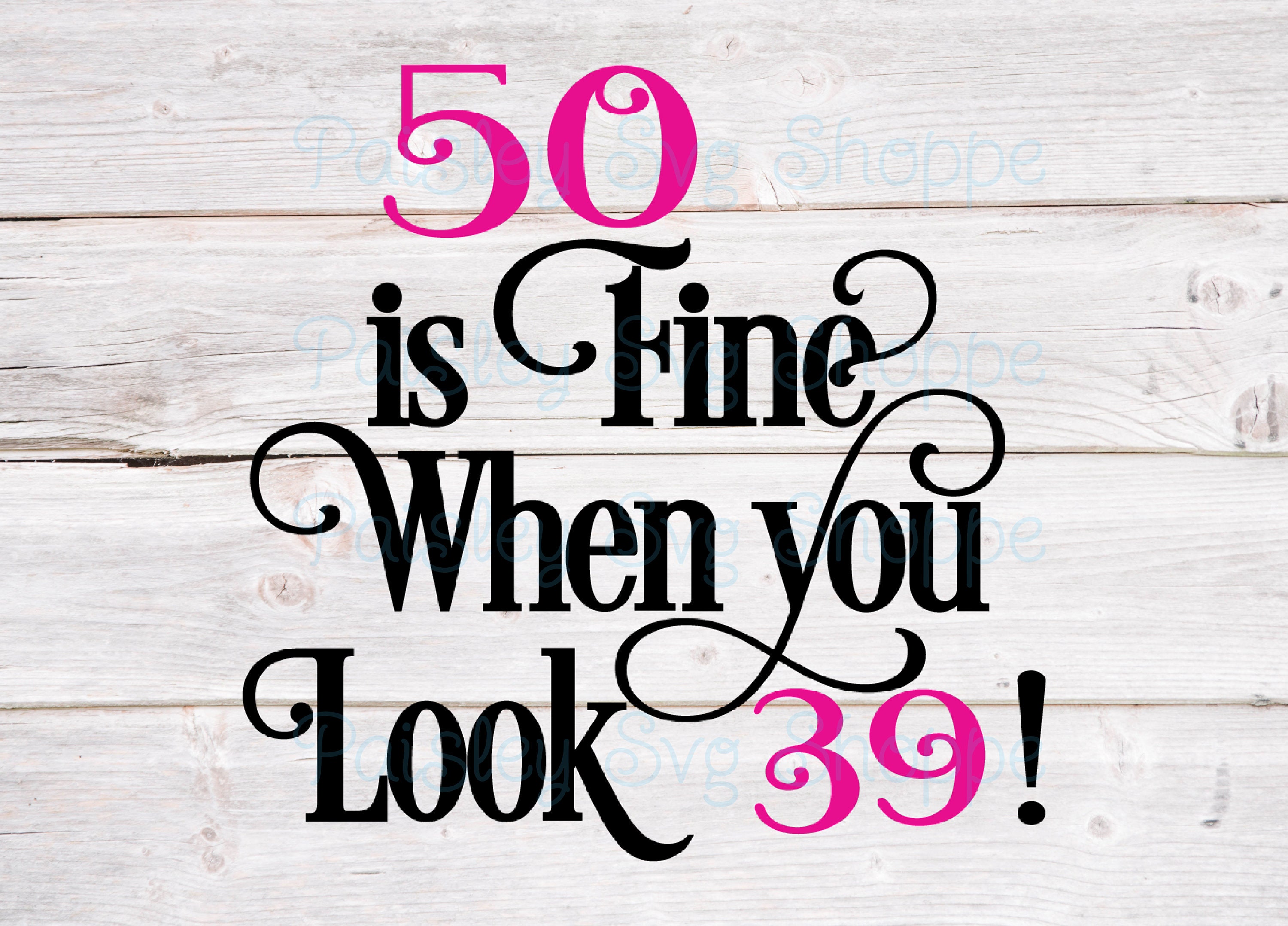 50 is Fine When You Look 39 Svg, 50th Birthday Svg, 50th Birthday