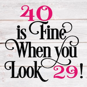 40 is Fine When You Look 29 Svg, 40th Birthday Svg, 40th Birthday Shirt Svg, 40th Birthday Party Svg, 40 Years Old Svg, SVG/DXF/Eps/Png/JPEG
