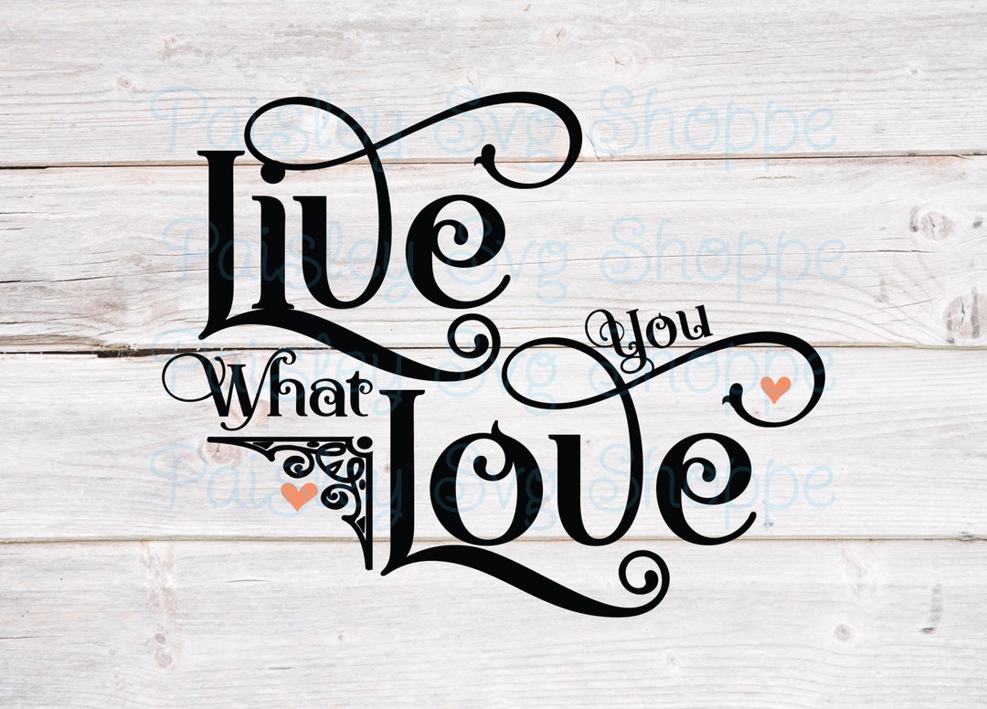 Live What You Love Svg, Motivational Svg, Mental Health Svg, Self-love ...
