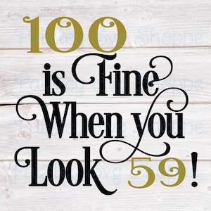 100 is Fine When You Look 59 Svg, 100th Birthday Svg, 100th Birthday Party Svg, 100 Years Old Svg, Centenarian Svg, 100 SVG/DXF/Eps/Png/JPEG