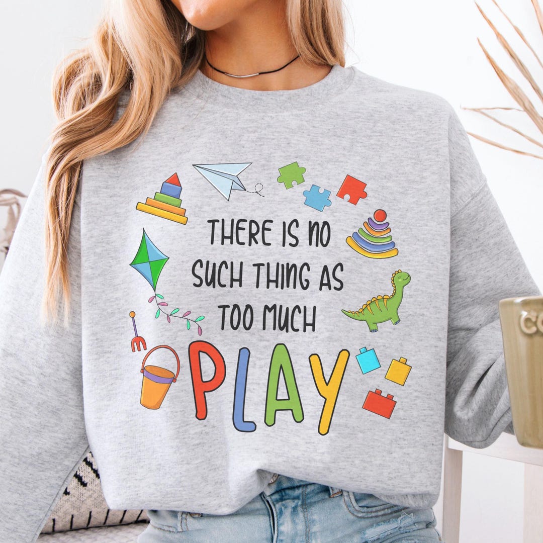 No Such Thing as Too Much Play Sweatshirt, Speech Therapy Crewneck ...