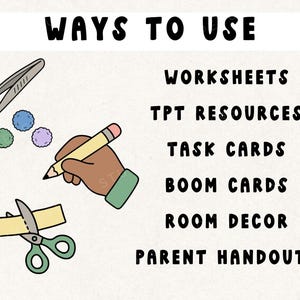 May include: An illustrated graphic with the text "WAYS TO USE" and a list of educational applications. Includes images of a pencil, scissors, and pom-poms. The list includes worksheets, TPT resources, task cards, boom cards, room decor, and parent handouts.
