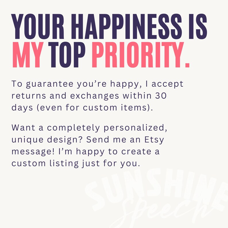 May include: Pink and navy blue text on a white background reads "Your happiness is my top priority." The text below explains that returns and exchanges are accepted within 30 days, even for custom items. The text also encourages customers to send a message for a personalized design.