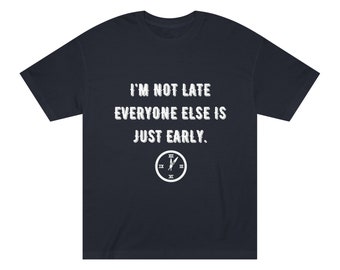 Im Not Late, Unisex Classic Tee, funny T Shirt