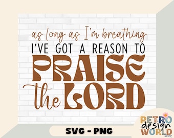 As Long As I'm Breathing I've Got a Reason To Praise SVG & PNG, Christian Svg, Praise the Lord Png, Worship Png,  Praise the Lord Svg, Bible