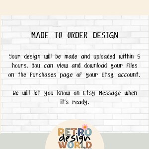 May include: White brick background with the text "MADE TO ORDER DESIGN" in black. The text below explains that the design will be made and uploaded within 5 hours. The text also states that the buyer can view and download the files on the Purchases page of their Etsy account. The text also states that the buyer will be notified on Etsy Message when the design is ready. The text "RETRO design WORLD" is in a circle with a flower design in the bottom right corner.