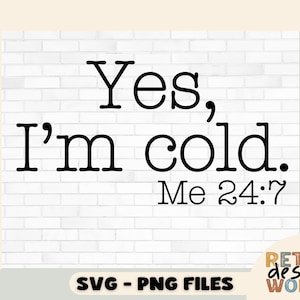 Yes, I&#39;m Cold Me 24:7 Svg, Yes, I&#39;m Cold Png, Instant Download vg, Women&#39;s, Funny Christmas Svg,  So Cold Svg