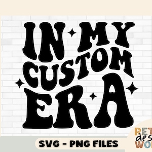 In My Custom Era Svg & Png, In My Custom Era SVG, Trendy Custom Shirt, Custom Groovy Text, Custom Wavy Stacked Png, Custom My Era Svg File