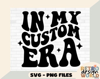 In My Custom Era Svg & Png, In My Custom Era SVG, Trendy Custom Shirt, Custom Groovy Text, Custom Wavy Stacked Png, Custom My Era Svg File