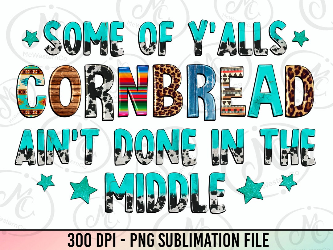 Some of Y'alls Cornbread Ain't Done in Middle Png, Western Png, Funny ...