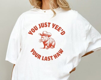 You just yee'd your last haw t shirt