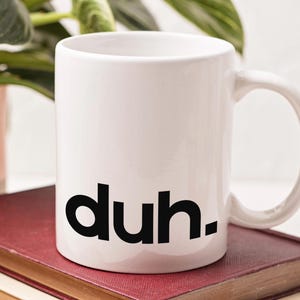 Duh Mug Funny Coffee Mug with Sarcastic Quote Bold Minimalist Humor Mug Silly Gift for Coworker Hilarious Office Cup Home Office - 1