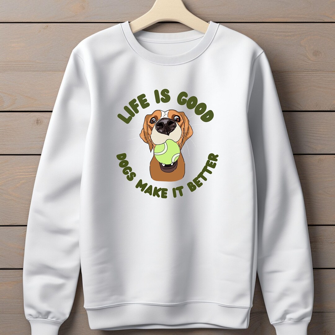 Life is Good Sweatshirt, Dogs Make It Better Shirt, Mom Gift, Sweater