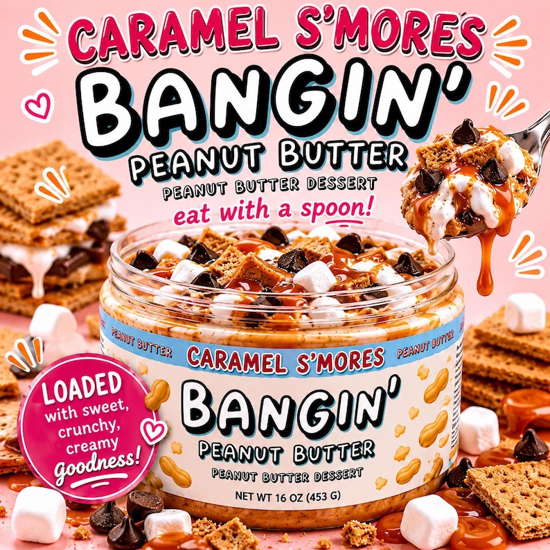 May include: A clear plastic jar of Caramel S'mores Bangin' Peanut Butter dessert with a net weight of 453 grams. The label features the product name, text stating eat with a spoon, and a pink circle with text loaded with sweet, crunchy, creamy goodness.