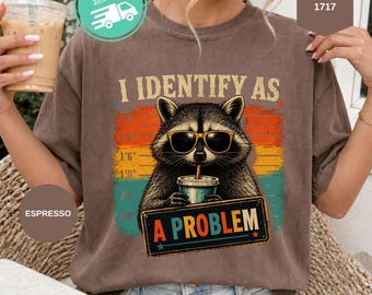 Comfort Colors® I Identify As A Problem Shirt, Funny Raccoon T-shirt, Sarcastic Graphic Tee