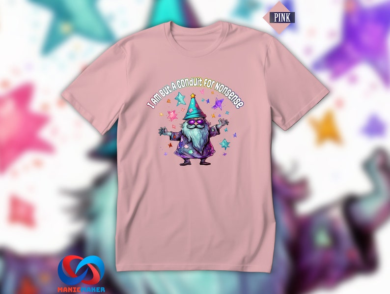 I Am But A Conduit For Nonsense T-Shirt, Silly Wizard TShirt, Funny Magic Shirt, Meme Shirts, Funny Gift Shirt, Joke Party Tee, Wacky Shirt Pink