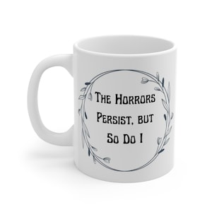 The Horrors Persist But So Do I 11oz Coffee Mug for the Coffee Lover Gifts for Her Gifts for Him Gifts for Them Goth Humor Funny Gifts