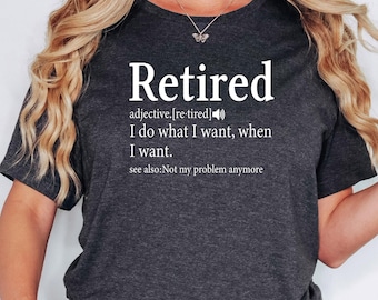 Funny Retired Definition Shirt, Retirement Gift, Retirement Shirt, I Do What I Want When I Want Unisex Women Shirt, Gift for Grandparent