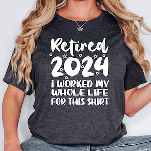 Retired 2024 Shirt, Funny Retired Shirt, Retirement Party T-shirt, Retirement Shirt, Gift for Retired, I Worked My Whole Life for This Shirt