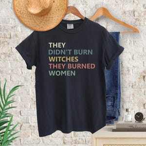 They Didn&#39;t Burn Witches They Burned Women Shirt, Feminist Witch Tee, Smash the Patriarchy, Women&#39;s Rights Top, Equality T-Shirt, Pro Roe