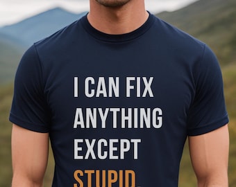 I can fix anything except stupid Shirt, Funny Men Shirt, Fathers Day Gift, Funny Dad Shirt, Dad Gift, Husband Gift, Funny tee, Gift to him