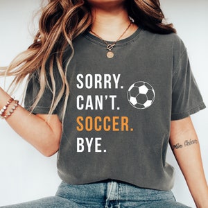 Soccer Mom shirt, Soccer Player Gift, Sorry Can&#39;t Soccer Bye T-shirt, Soccer tee, Busy Funny Soccer Gift, Soccer coach gift, Soccer grandma