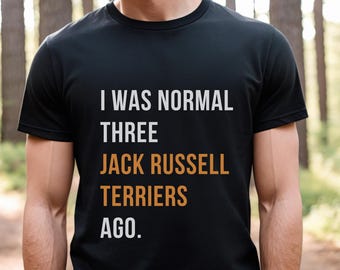 I was normal three Jack Russell Terriers ago Shirt, Dog Dad Gift, Dog Dad shirt, Husband Gift, Gift to Him, Dog Lover Shirt, Dad tee