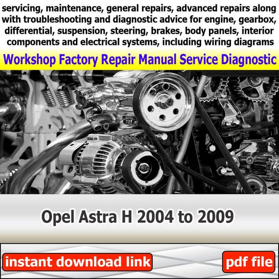 General Car Service Manual for Opel Astra H 2004 to 2009 workshop with engine repair guide gearbox troubleshooting and maintenance