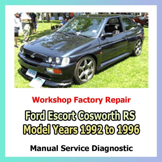 Workshop manual Ford Escort Cosworth RS Model Years 1992 to 1996 repair and maintenance Factory Service Manual car diagnosis and repair