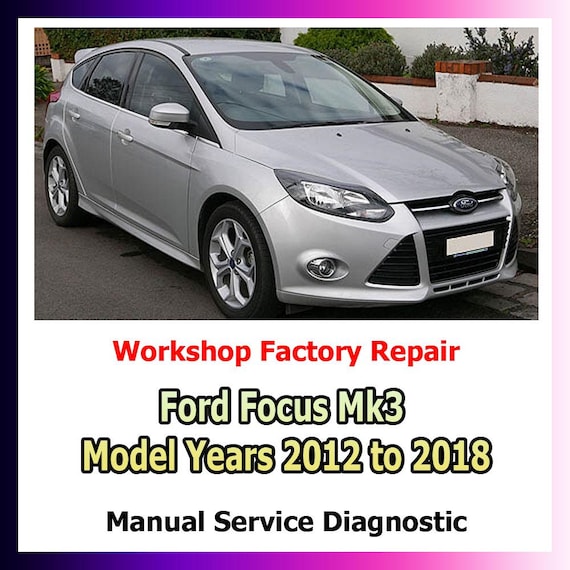 Workshop manual Ford Focus Mk3 Model Years 2012 to 2018 Repair Manual suspension, steering, brakes, body panels, wiring diagrams diagnostics