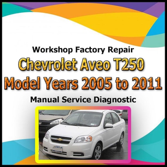 Chevrolet Aveo T250 Model Years 2005 to 2011 Repair Manual workshop factory repair manual service Automotive Diagnostic car vehicle auto
