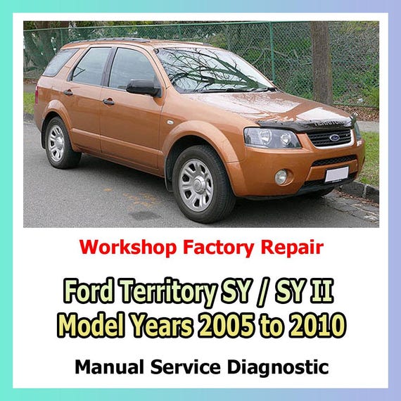 Repair manual Ford Territory SY SY II Model Years 2005 to 2010 Factory service Workshop electrical systems with wiring diagrams engine