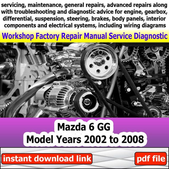Factory service for Mazda 6 GG Repair Manual Workshop electrical system with wiring diagram engine gearbox brakes suspension years 2002-2008