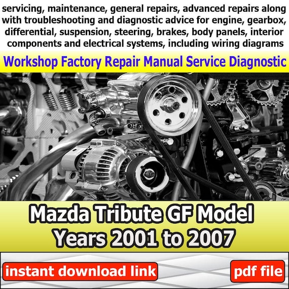 Factory service for Tribute GF Repair Manual Workshop electrical system with wiring diagram engine gearbox Model Years 2001 to 2007
