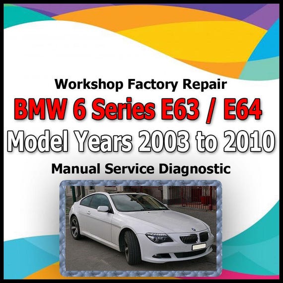 BMW 6 Series E63 / E64 Model Years 2003 to 2010 Repair Manual Repair Manual workshop factory repair manual service Automotive Diagnostic