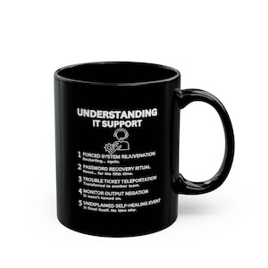 May include: Black ceramic mug with white text detailing IT support steps. The mug features the text "UNDERSTANDING IT SUPPORT" and a list of humorous troubleshooting steps. The mug has a large handle and is designed for hot drinks. A fun gift.